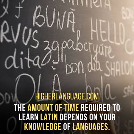 The amount of time required to learn Latin depends on your knowledge of languages. - How Long Does It Take To Learn Latin?