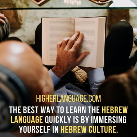 The best way to learn the Hebrew language quickly is by Immersing yourself in Hebrew culture. - How Long Does It Take To Learn Hebrew?