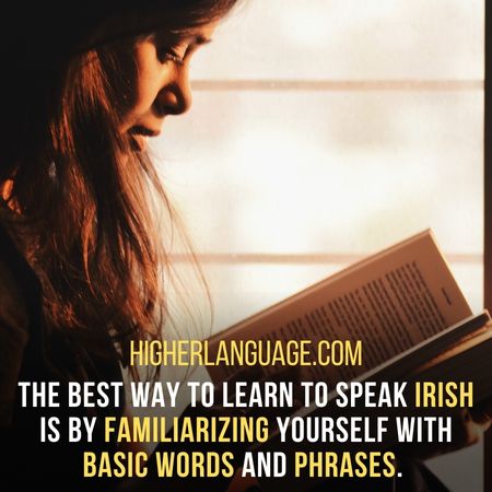The best way to learn to speak Irish is by familiarizing yourself with basic words and phrases. - How Long Does It Take To Learn Irish?