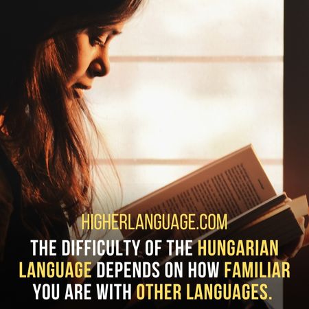 The difficulty of the Hungarian language depends on how familiar you are with other languages. - How Long Does It Take To Learn Hungarian?