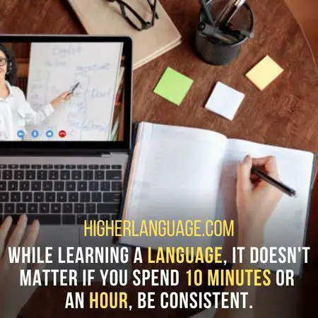 While learning a language, It doesn't matter if you spend 10 minutes or  an hour, be consistent. - How Long Does It Take To Learn French?