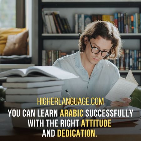 You can learn Arabic successfully with the right attitude and dedication. - How Long Does It Take To Learn Arabic?