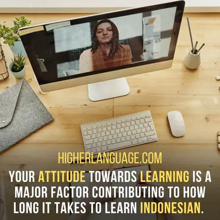 Your attitude towards learning is a major factor contributing to how long it takes to learn Indonesian.  - How Long Does It Take To Learn Indonesian?