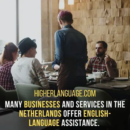 many businesses and services in the Netherlands offer English- language assistance. - Do People Speak English In The Netherlands?