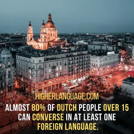 Almost 80% of Dutch people over 15 can converse in at least one foreign language. - Do People Speak Eglish In The Netherlands?