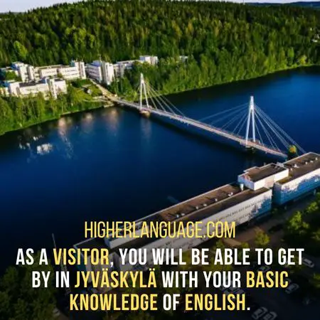 As a visitor, you will be able to get by in Jyväskylä with your basic knowledge of English. - Do Finnish Speak English?