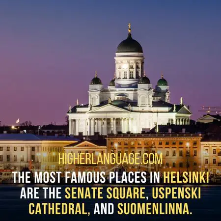 The most famous places in Helsinki are the Senate Square, Uspenski Cathedral, and Suomenlinna. - Do Finnish Speak English?