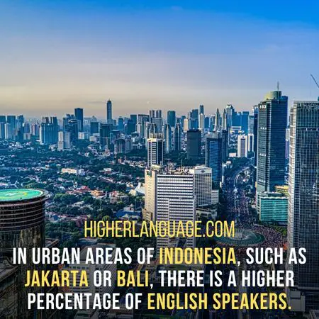 In urban areas of Indonesia, such as Jakarta or Bali, there is a higher percentage of English speakers. - Do People Speak English In Indonesia?