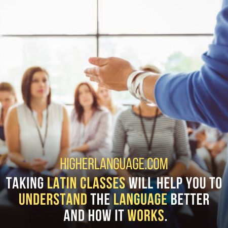 Taking Latin classes will help you to understand the language better and how it works. - How Long Does It Take To Learn Latin?