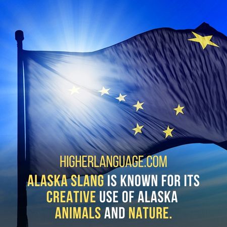 Alaska slang is known for its creative use of Alaska animals and nature. - Alaska Slang Words And Phrases.