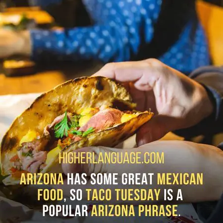 Arizona has some great Mexican food, so Taco Tuesday is a  popular Arizona phrase. - Arizona Slang Words And Phrases.