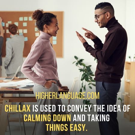 Chillax is used to convey the idea of calming down and taking things easy. - California Slang Words And Phrases.