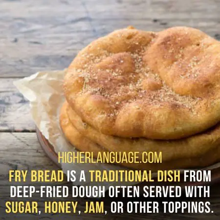 Fry bread is a traditional dish from deep-fried dough often served with sugar, honey, jam, or other toppings. - Arizona Slang Words And Phrases.