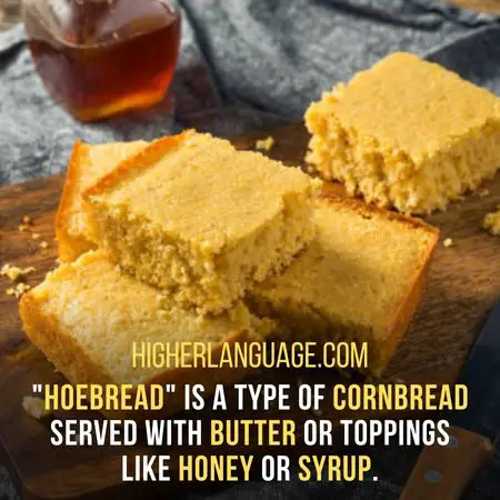"Hoebread" is a type of cornbread served with butter or toppings like honey or syrup. - Texas Slang Words And Phrases.