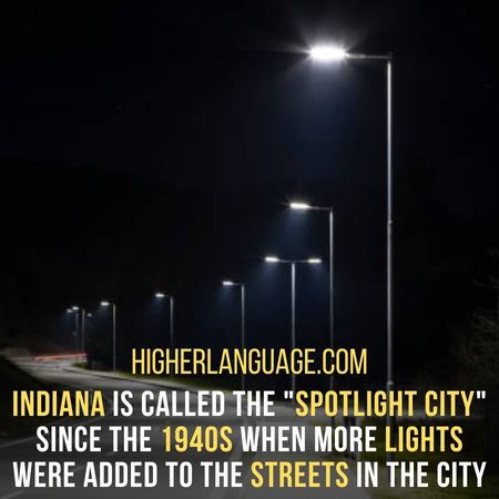 Indiana is called the "Spotlight city" since the 1940s when more lights were added to the streets in the city. - Indiana Slang Words And Phrases.