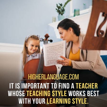 It is important to find a teacher whose teaching style works best with your learning style. - How Long Does It Take To Learn Cello?