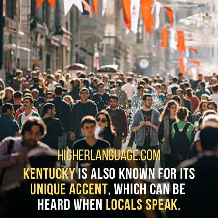 Kentucky is also known for its unique accent, which can be heard when locals speak. - Kentucky Slang Words And Phrases.