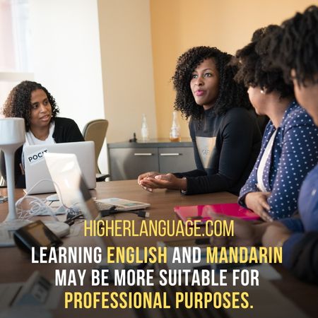 Learning English and Mandarin may be more suitable for professional purposes. - How To Learn A Language Fast?