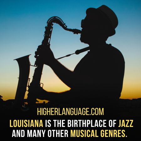  Louisiana is the birthplace of jazz and many other musical genres. - Louisiana Slang Words And Phrases.