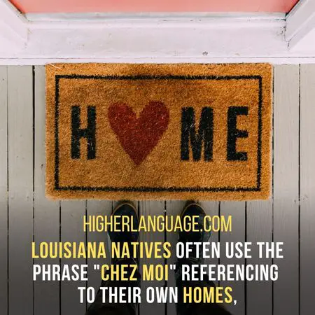 Louisiana natives often use the phrase "Chez Moi" referencing to their own homes - Louisiana Slang Words And Phrases.