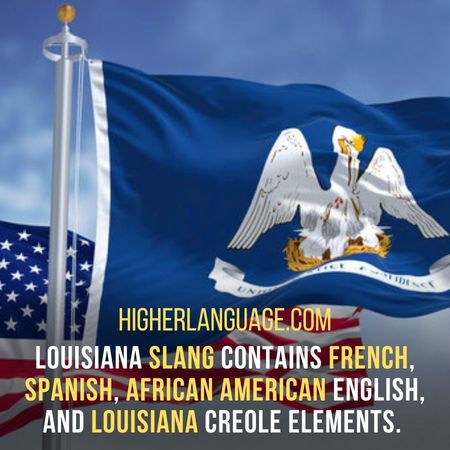 Louisiana slang contains French, Spanish, African American English, and Louisiana Creole elements. - Louisiana Slang Words And Phrases.