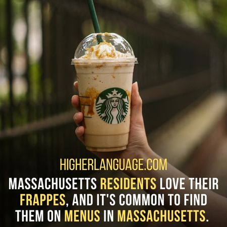 Massachusetts residents love their frappes, and it's common to find them on menus in Massachusetts. - Massachusetts Slang Words And Phrases.