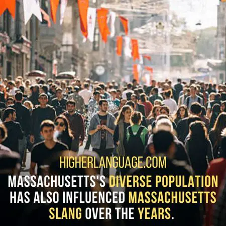 Massachusetts's diverse population has also influenced Massachusetts slang over the years. - Massachusetts Slang Words And Phrases.