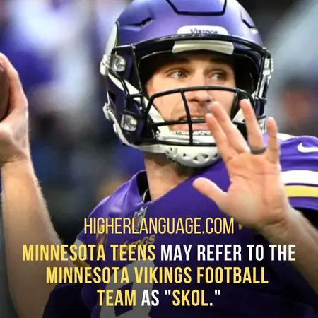 Minnesota teens may also refer to the Minnesota Vikings football team as "Skol." - Minnesota Slang Words And Phrases.