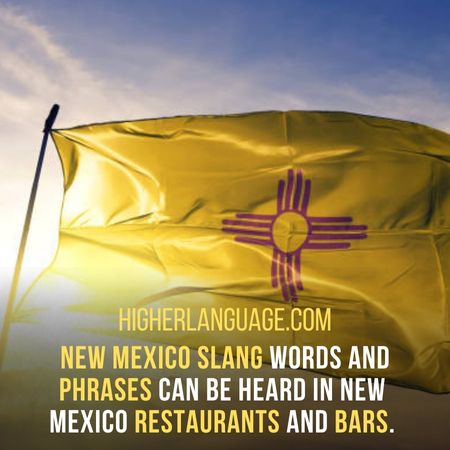 New Mexico slang words and phrases can be heard in New  Mexico restaurants and bars. - New Mexico Slang Words And Phrases.