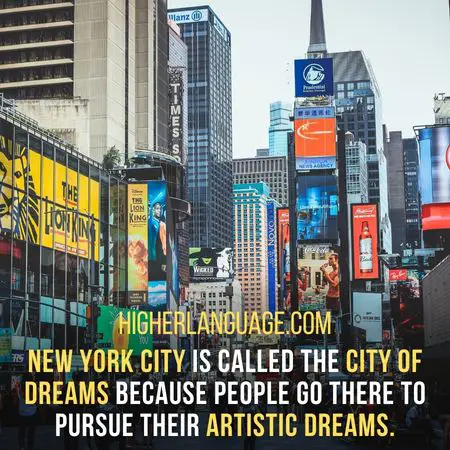 New York City is called the city of dreams because people go there to pursue their artistic dreams. - New York City Nicknames.