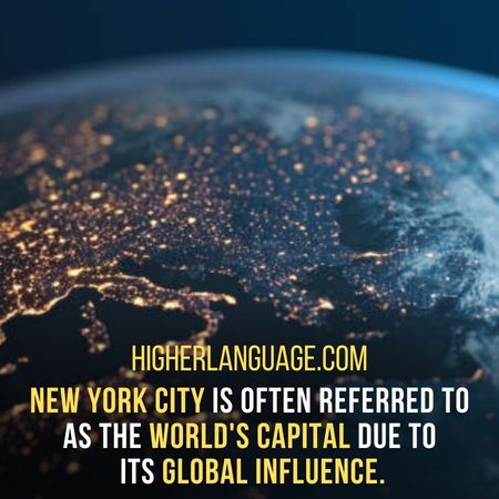 New York City is often referred to as the world's capital due to  its global influence. - New York City Nicknames.