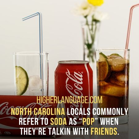 North Carolina locals commonly refer to soda as “pop” when  they're talkin with friends. - North Carolina Slang Words And Phrases.