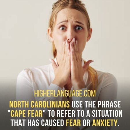 North Carolinians use the phrase "Cape fear" to refer to a situation that has caused fear or anxiety. - North Carolina Slang Words And Phrases.