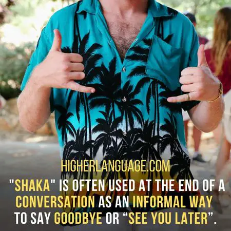 Shaka" is often used at the end of a conversation as an informal way to say goodbye or “see you later. - Hawaii Slang Words And Phrases.
