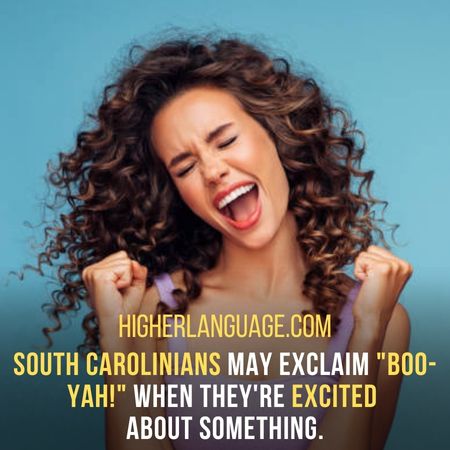 South Carolinians may exclaim "Boo-yah!" when they're excited  about something. - South Carolina Slang Words And Phrases.