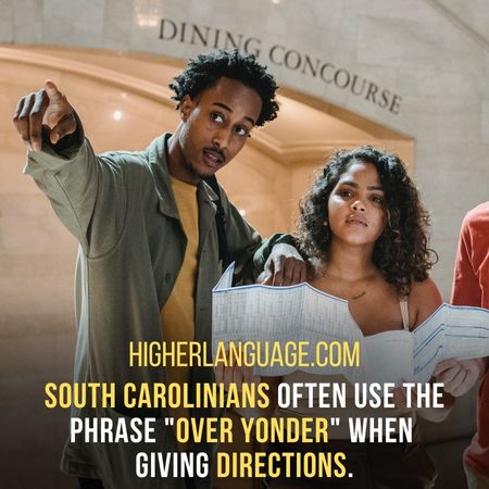 South Carolinians often use the phrase "Over yonder" when giving directions. - South Carolina Slang Words And Phrases.