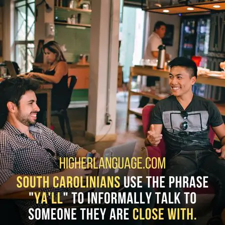 South Carolinians use the phrase "ya'll" to informally talk to someone they are close with. - South Carolina Slang Words And Phrases.