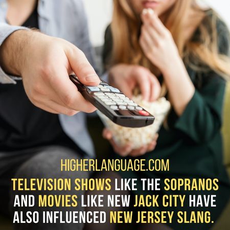 Television shows like The Sopranos and movies like New Jack City have also influenced New Jersey slang. - New Jersey Slang Words And Phrases.