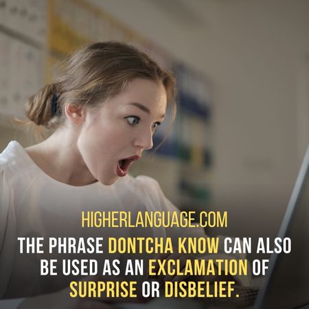 The phrase Dontcha Know can also be used as an exclamation of surprise or disbelief. - Minnesota Slang Words And Phrases.