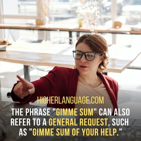 The phrase "Gimme sum" can also refer to a general request, such as "Gimme sum of your help." - Virginia Slang Words And Phrases.