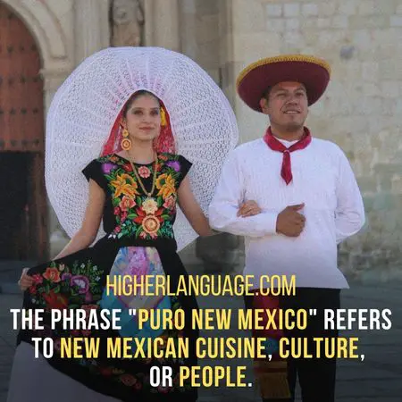 The phrase "Puro New Mexico" refers to New Mexican cuisine, culture,  or people. - New Mexico Slang Words And Phrases.