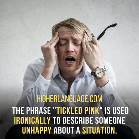  The phrase "Tickled Pink" is used ironically to describe someone unhappy about a situation. - Virginia Slang Words And Phrases.