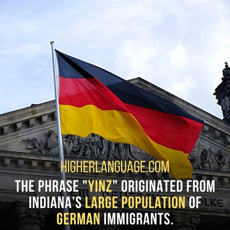 The phrase "Yinz" originated from Indiana’s large population of German immigrants. - Indiana Slang Words And Phrases.