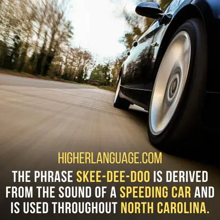 The phrase skee-dee-doo is derived from the sound of a speeding car and is used throughout North Carolina. - North Carolina Slang Words And Phrases.