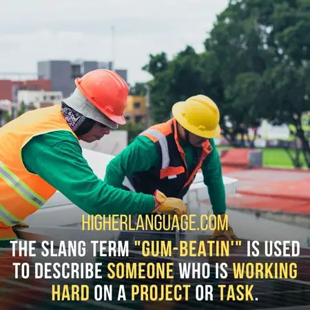 The slang term "gum-beatin'" is used to describe someone who is working hard on a project or task. - West Virginia Slang Words And Phrases.