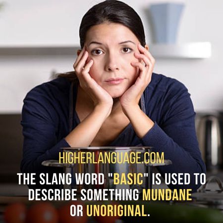 The slang word "Basic" is used to describe something mundane or unoriginal. - California Slang Words And Phrases.