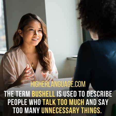 The term Bushell is used to describe people who talk too much and say too many unnecessary things. - South Carolina Slang Words And Phrases.