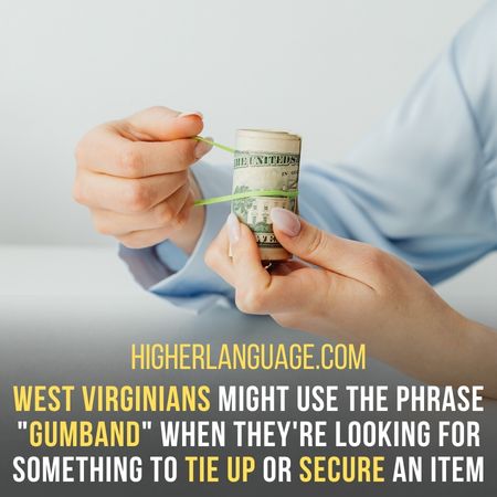 West Virginians might use the phrase "gumband" when they're looking for something to tie up or secure an item. - West Virginia Slang Words And Phrases.