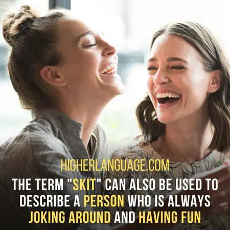 The term "Skit" can also be used to describe a person who is always joking around and having fun. - West Virginia Slang Words And Phrases.
