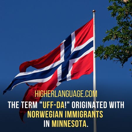 The term "Uff-da!" originated with Norwegian immigrants in Minnesota. - Minnesota Slang Words And Phrases.